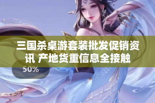 三国杀桌游套装批发促销资讯 产地货重信息全接触