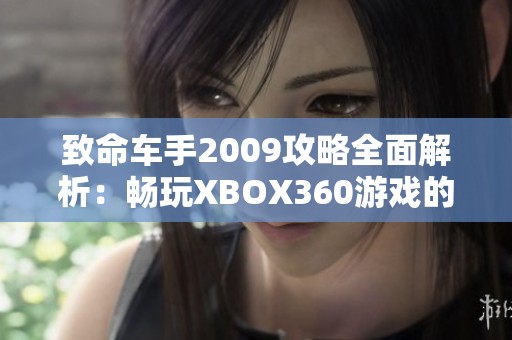 致命车手2009攻略全面解析：畅玩XBOX360游戏的秘籍与技巧指南