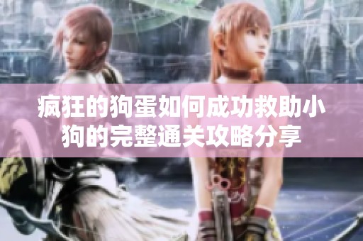 疯狂的狗蛋如何成功救助小狗的完整通关攻略分享