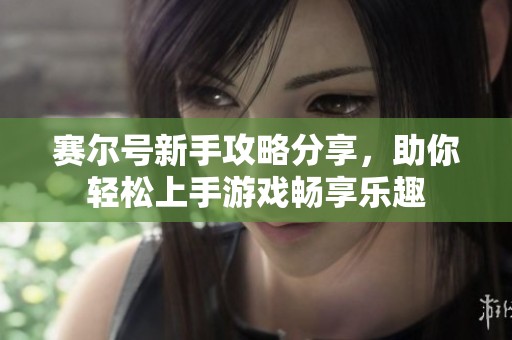 赛尔号新手攻略分享，助你轻松上手游戏畅享乐趣