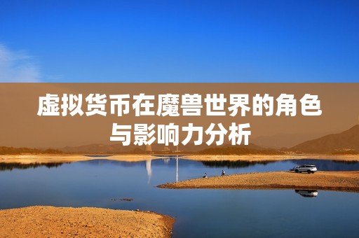 虚拟货币在魔兽世界的角色与影响力分析