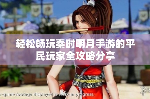 轻松畅玩秦时明月手游的平民玩家全攻略分享
