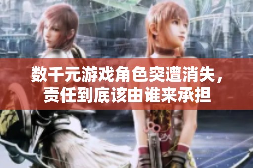 数千元游戏角色突遭消失，责任到底该由谁来承担