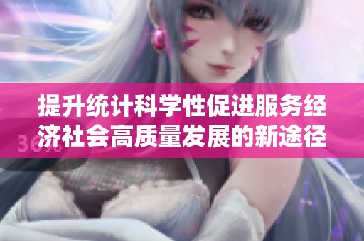 提升统计科学性促进服务经济社会高质量发展的新途径