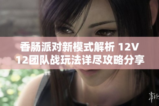 香肠派对新模式解析 12V12团队战玩法详尽攻略分享