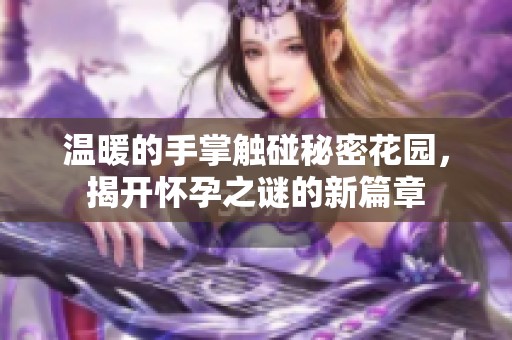 温暖的手掌触碰秘密花园，揭开怀孕之谜的新篇章
