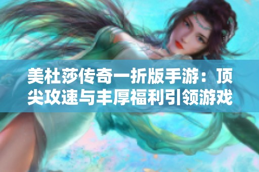 美杜莎传奇一折版手游：顶尖攻速与丰厚福利引领游戏新潮流