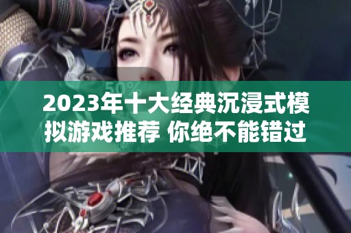 2023年十大经典沉浸式模拟游戏推荐 你绝不能错过的游戏体验