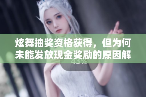 炫舞抽奖资格获得，但为何未能发放现金奖励的原因解析