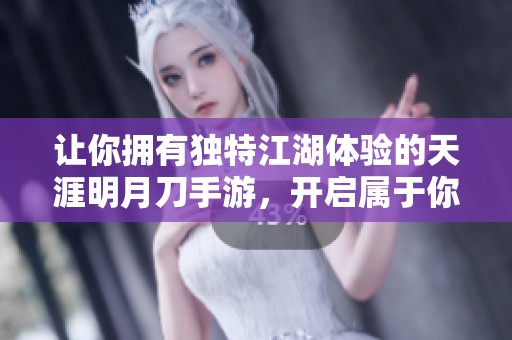 让你拥有独特江湖体验的天涯明月刀手游，开启属于你的传奇之旅
