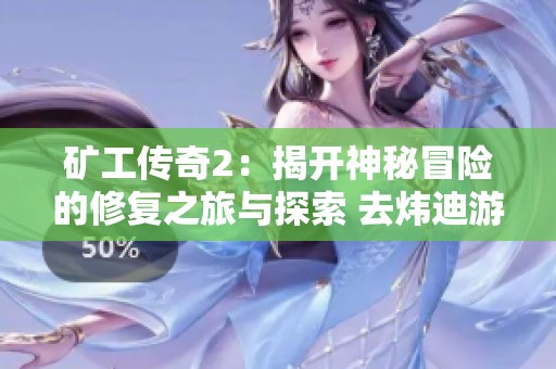 矿工传奇2：揭开神秘冒险的修复之旅与探索 去炜迪游戏网体验吧