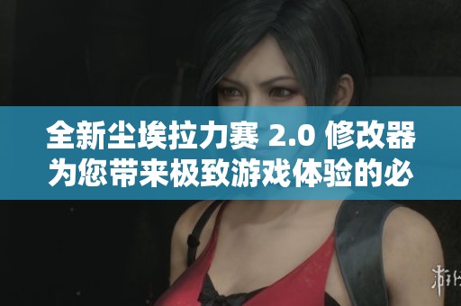 全新尘埃拉力赛 2.0 修改器为您带来极致游戏体验的必备利器