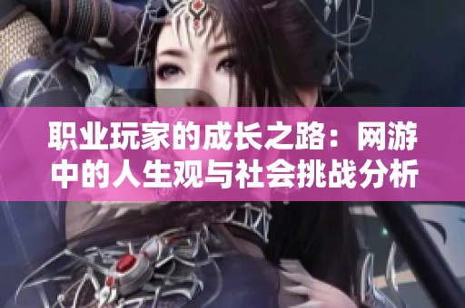 职业玩家的成长之路：网游中的人生观与社会挑战分析