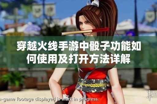 穿越火线手游中骰子功能如何使用及打开方法详解
