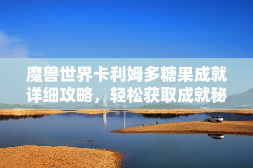 魔兽世界卡利姆多糖果成就详细攻略，轻松获取成就秘籍分享