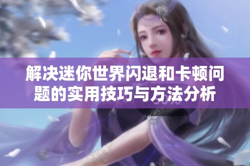 解决迷你世界闪退和卡顿问题的实用技巧与方法分析