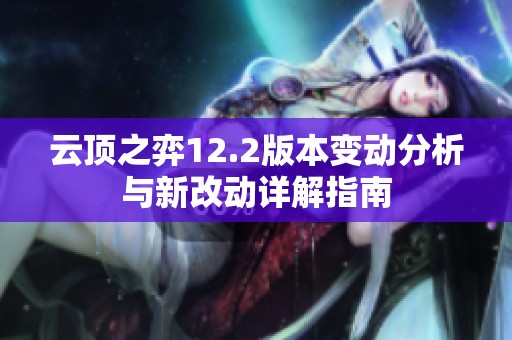 云顶之弈12.2版本变动分析与新改动详解指南