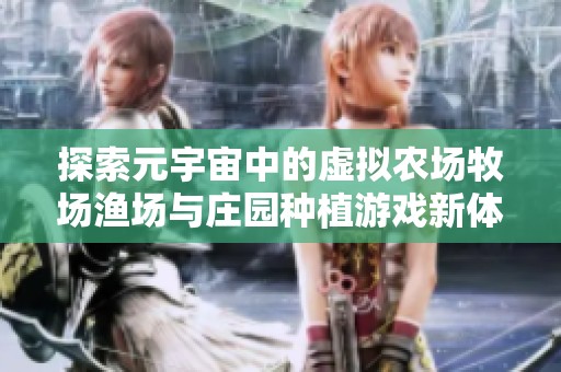 探索元宇宙中的虚拟农场牧场渔场与庄园种植游戏新体验