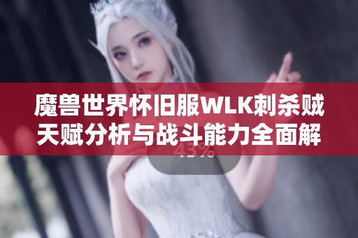 魔兽世界怀旧服WLK刺杀贼天赋分析与战斗能力全面解析
