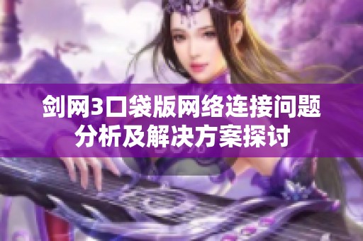 剑网3口袋版网络连接问题分析及解决方案探讨