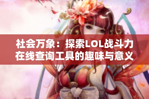 社会万象：探索LOL战斗力在线查询工具的趣味与意义