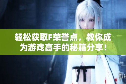 轻松获取F荣誉点，教你成为游戏高手的秘籍分享！