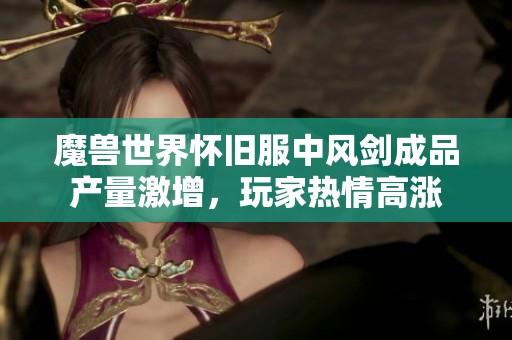 魔兽世界怀旧服中风剑成品产量激增，玩家热情高涨