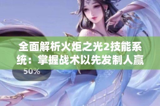 全面解析火炬之光2技能系统：掌握战术以先发制人赢取胜利
