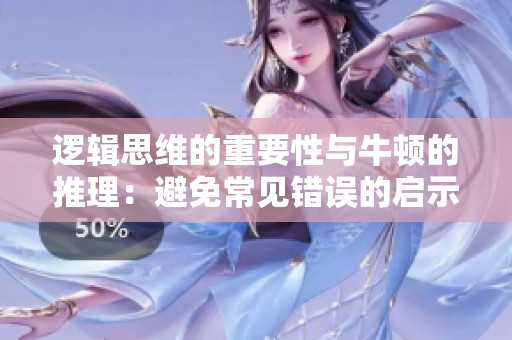 逻辑思维的重要性与牛顿的推理：避免常见错误的启示