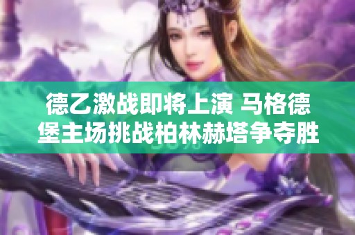 德乙激战即将上演 马格德堡主场挑战柏林赫塔争夺胜利