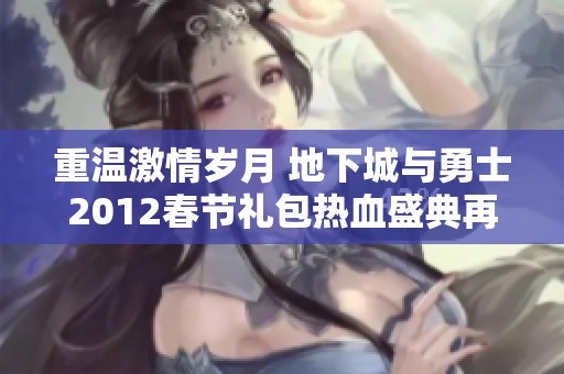 重温激情岁月 地下城与勇士2012春节礼包热血盛典再度开启