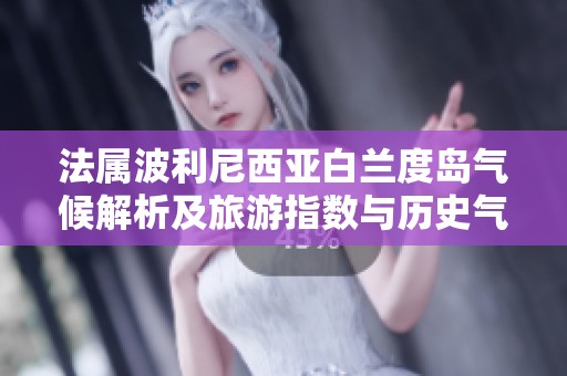 法属波利尼西亚白兰度岛气候解析及旅游指数与历史气温概览