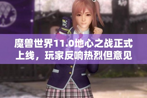 魔兽世界11.0地心之战正式上线，玩家反响热烈但意见不一