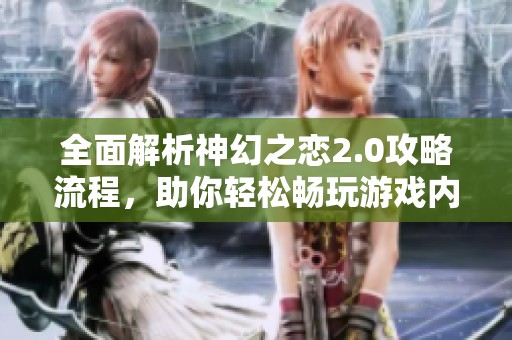 全面解析神幻之恋2.0攻略流程，助你轻松畅玩游戏内幕