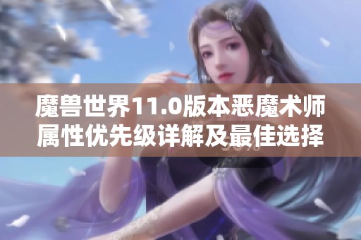 魔兽世界11.0版本恶魔术师属性优先级详解及最佳选择指南