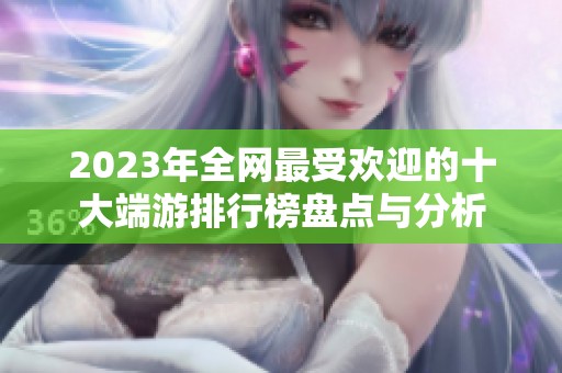 2023年全网最受欢迎的十大端游排行榜盘点与分析