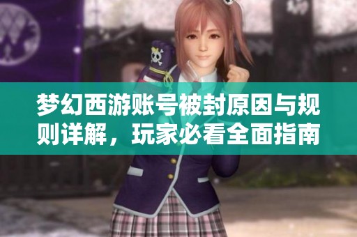 梦幻西游账号被封原因与规则详解，玩家必看全面指南