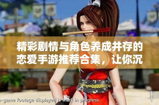 精彩剧情与角色养成并存的恋爱手游推荐合集，让你沉浸其中