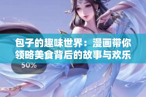 包子的趣味世界：漫画带你领略美食背后的故事与欢乐