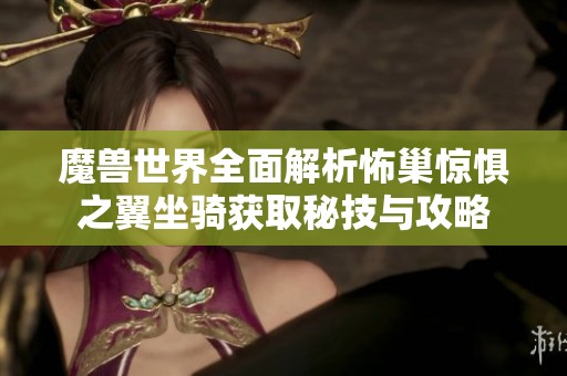 魔兽世界全面解析怖巢惊惧之翼坐骑获取秘技与攻略