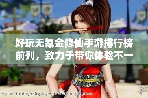 好玩无氪金修仙手游排行榜前列，致力于带你体验不一样的仙侠旅程