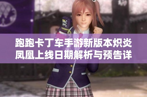 跑跑卡丁车手游新版本炽炎凤凰上线日期解析与预告详情
