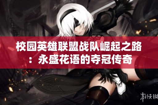 校园英雄联盟战队崛起之路：永盛花语的夺冠传奇