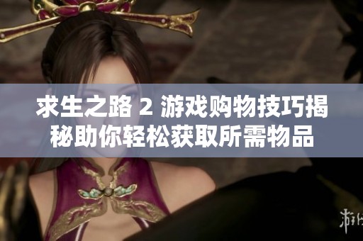 求生之路 2 游戏购物技巧揭秘助你轻松获取所需物品