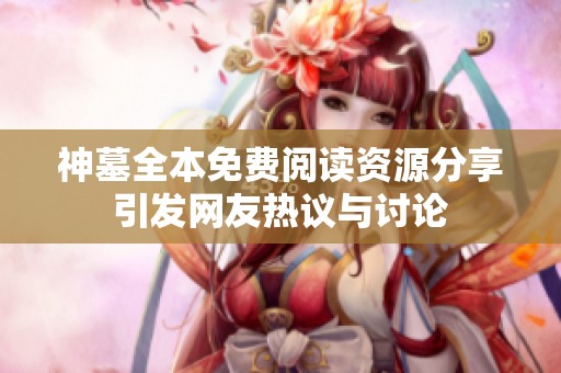 神墓全本免费阅读资源分享引发网友热议与讨论