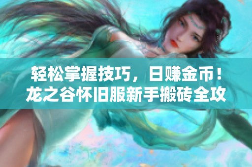 轻松掌握技巧，日赚金币！龙之谷怀旧服新手搬砖全攻略