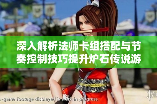 深入解析法师卡组搭配与节奏控制技巧提升炉石传说游戏体验