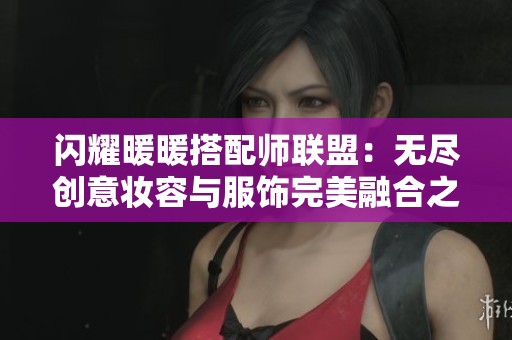 闪耀暖暖搭配师联盟：无尽创意妆容与服饰完美融合之旅