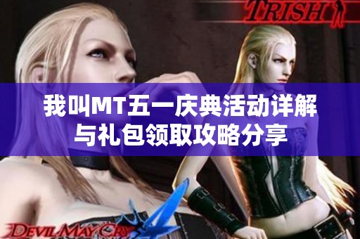 我叫MT五一庆典活动详解与礼包领取攻略分享